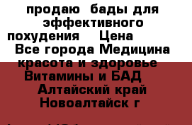 продаю  бады для эффективного похудения  › Цена ­ 2 000 - Все города Медицина, красота и здоровье » Витамины и БАД   . Алтайский край,Новоалтайск г.